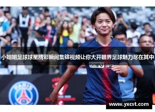 小姐姐足球球星精彩瞬间集锦视频让你大开眼界足球魅力尽在其中