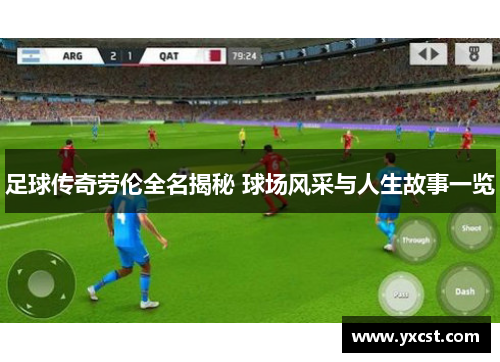 足球传奇劳伦全名揭秘 球场风采与人生故事一览