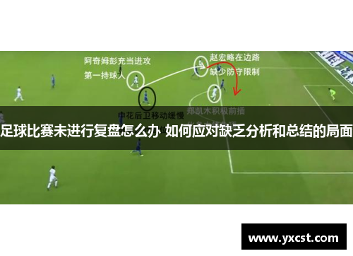 足球比赛未进行复盘怎么办 如何应对缺乏分析和总结的局面