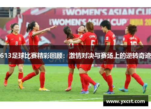 613足球比赛精彩回顾：激情对决与赛场上的逆转奇迹