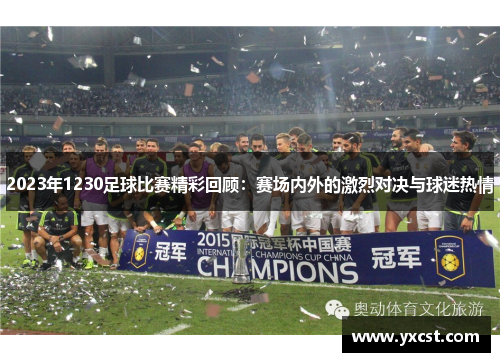 2023年1230足球比赛精彩回顾：赛场内外的激烈对决与球迷热情